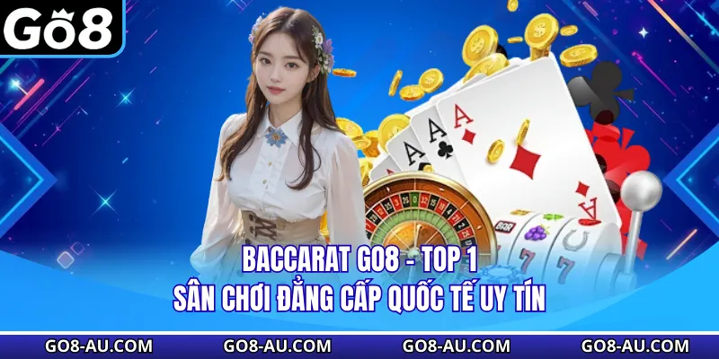 Baccarat GO8 - Top 1 Sân Chơi Đẳng Cấp Quốc Tế Uy Tín