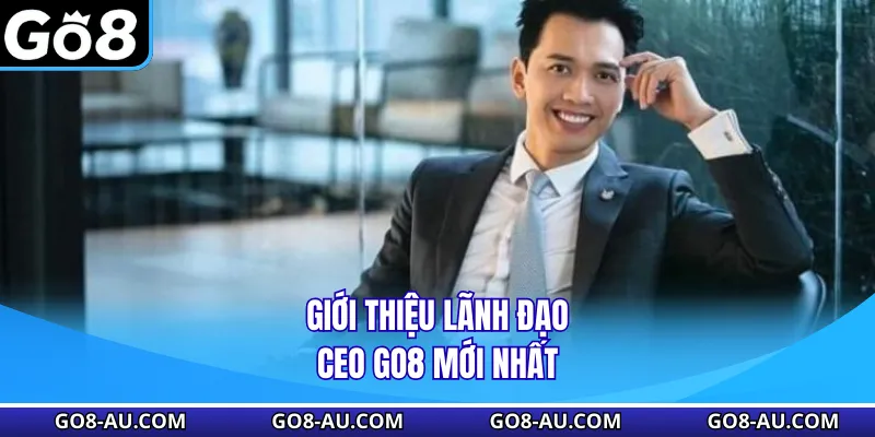 Giới thiệu lãnh đạo CEO GO8 mới nhất