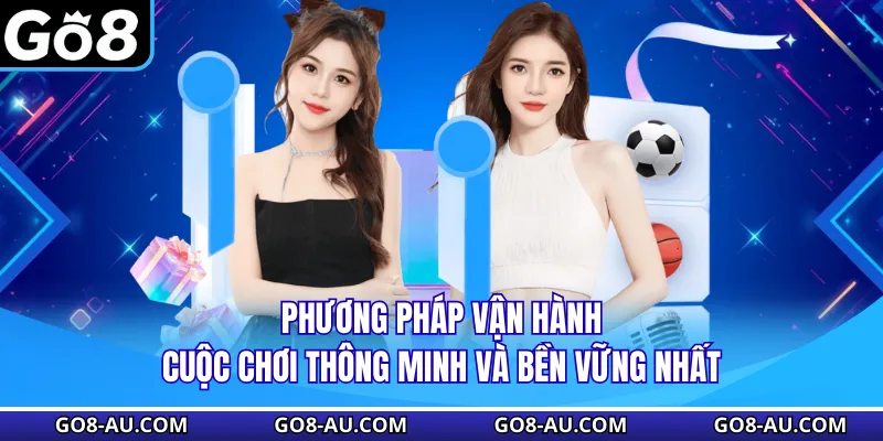 Phương pháp vận hành cuộc chơi thông minh và bền vững nhất